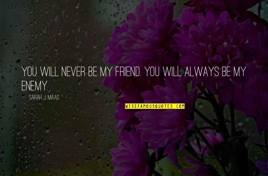 You Will Always Be My Quotes By Sarah J. Maas: You will NEVER be my friend. You will