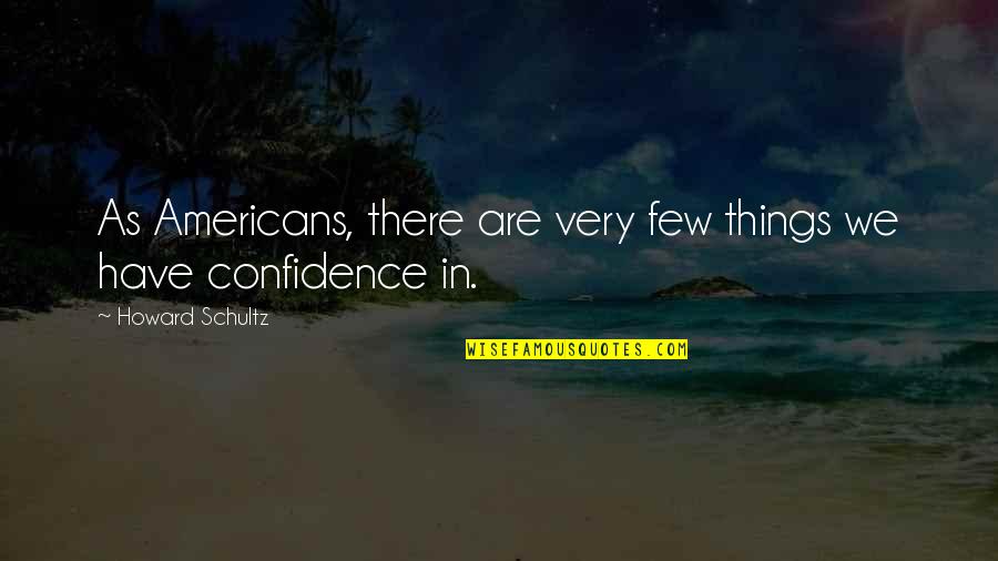 You Will Always Be My Sister Quotes By Howard Schultz: As Americans, there are very few things we You Will Always Be My Sister Quotes By Howard Schultz: As Americans, there are very few things we