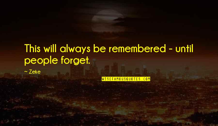 You Will Always Be Remembered Quotes By Zeke: This will always be remembered - until people
