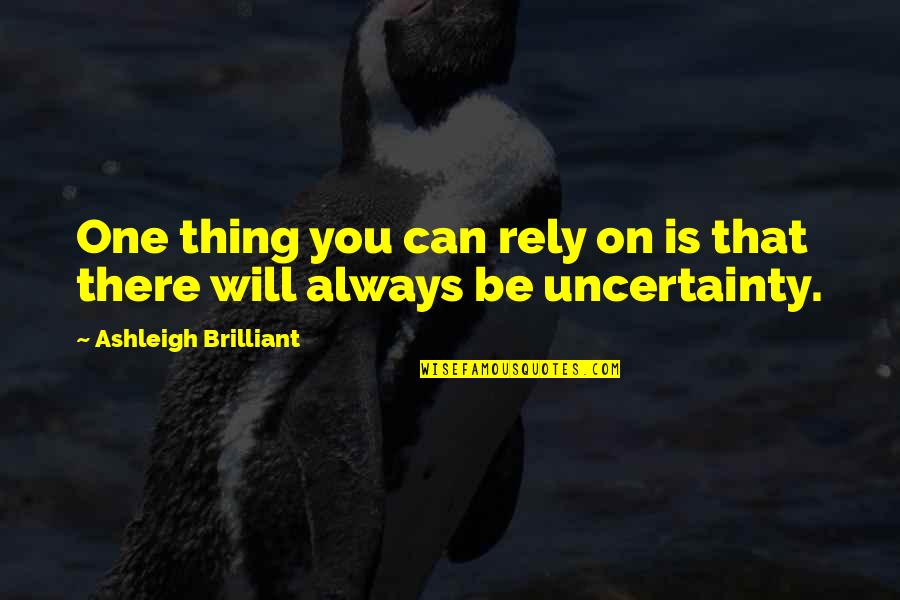 You Will Always Be There Quotes By Ashleigh Brilliant: One thing you can rely on is that