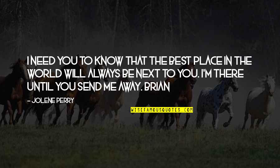 You Will Always Be There Quotes By Jolene Perry: I need you to know that the best