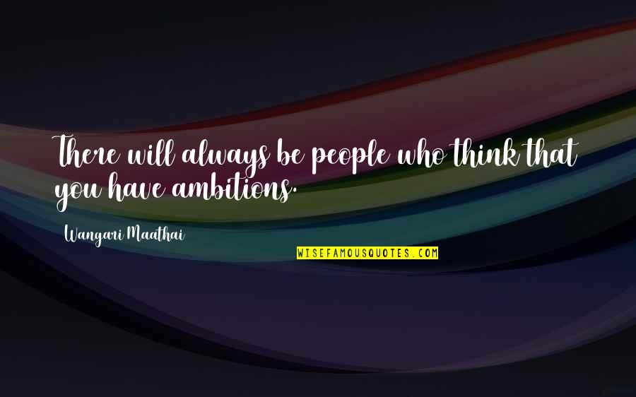 You Will Always Be There Quotes By Wangari Maathai: There will always be people who think that