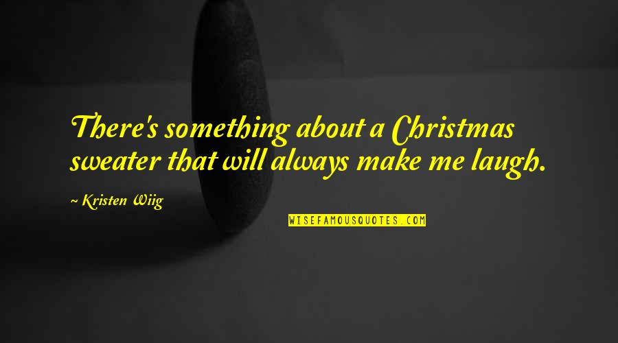 You Will Always Be With Me Quotes By Kristen Wiig: There's something about a Christmas sweater that will