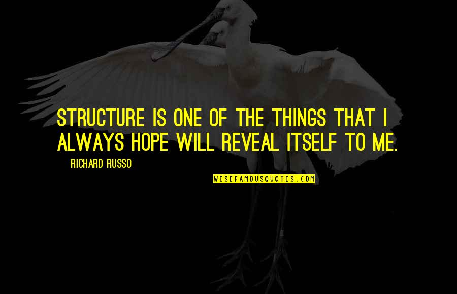 You Will Always Be With Me Quotes By Richard Russo: Structure is one of the things that I