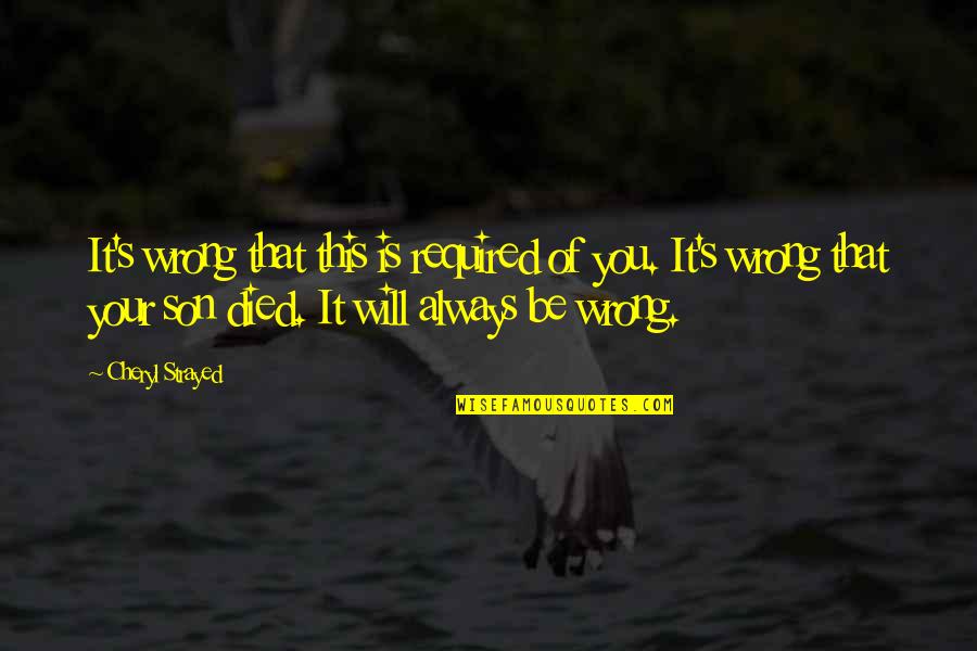 You Will Always Be Wrong Quotes By Cheryl Strayed: It's wrong that this is required of you. You Will Always Be Wrong Quotes By Cheryl Strayed: It's wrong that this is required of you.
