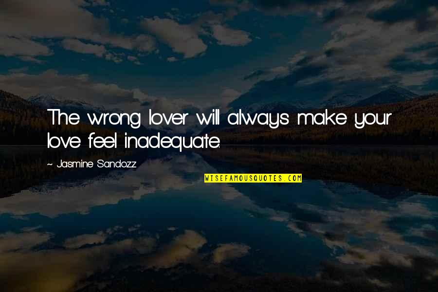 You Will Always Be Wrong Quotes By Jasmine Sandozz: The wrong lover will always make your love You Will Always Be Wrong Quotes By Jasmine Sandozz: The wrong lover will always make your love