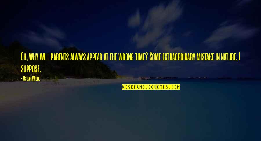 You Will Always Be Wrong Quotes By Oscar Wilde: Oh, why will parents always appear at the You Will Always Be Wrong Quotes By Oscar Wilde: Oh, why will parents always appear at the