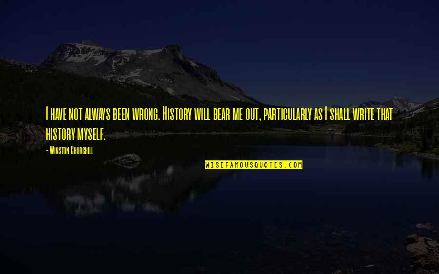You Will Always Be Wrong Quotes By Winston Churchill: I have not always been wrong. History will You Will Always Be Wrong Quotes By Winston Churchill: I have not always been wrong. History will