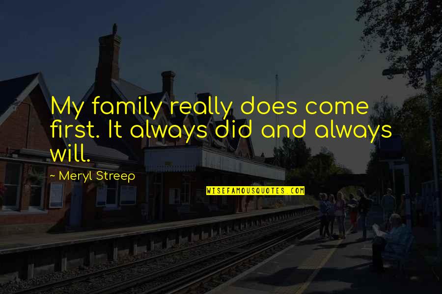 You Will Always Come First Quotes By Meryl Streep: My family really does come first. It always
