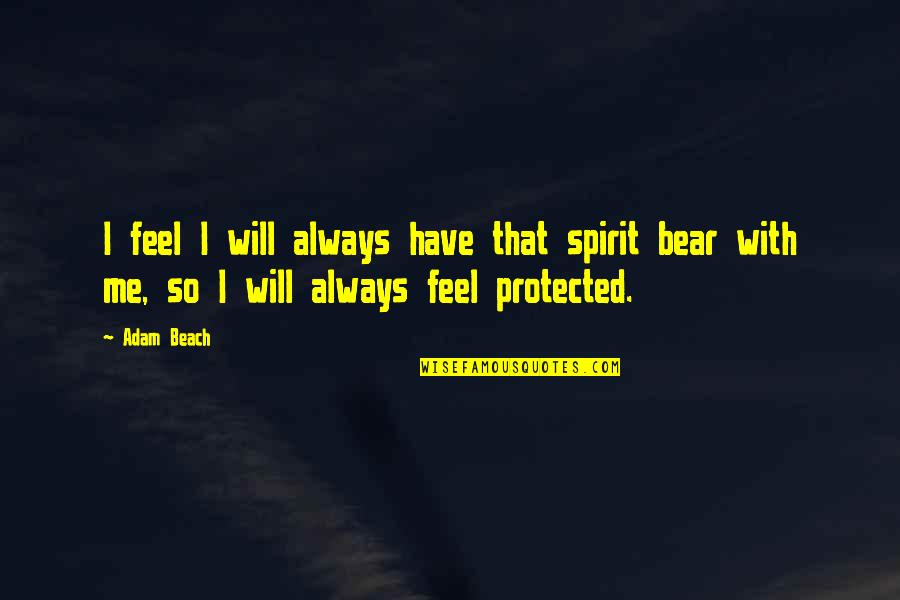 You Will Always Have Me Quotes By Adam Beach: I feel I will always have that spirit