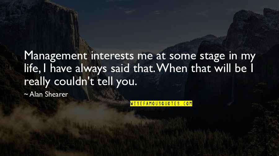 You Will Always Have Me Quotes By Alan Shearer: Management interests me at some stage in my