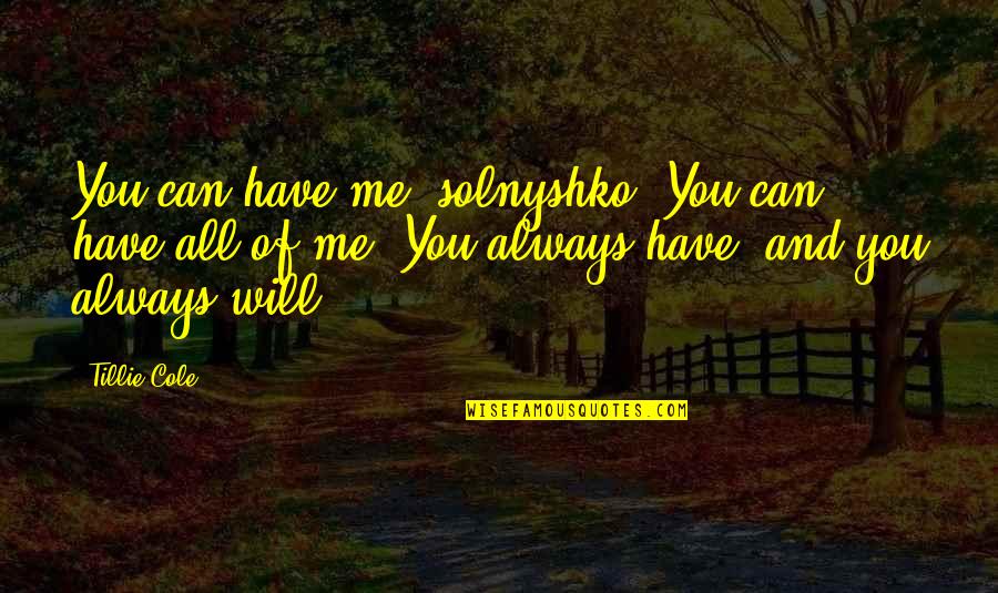 You Will Always Have Me Quotes By Tillie Cole: You can have me, solnyshko. You can have