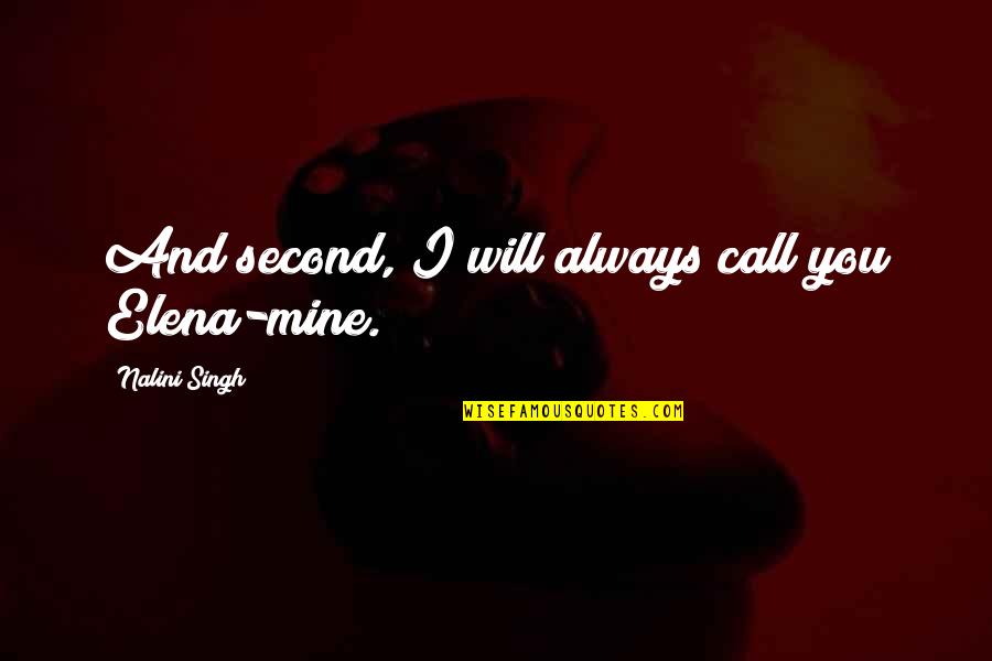 You Will Always Mine Quotes By Nalini Singh: And second, I will always call you Elena-mine.