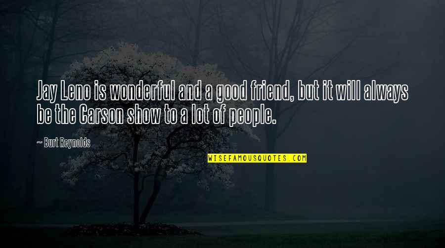 You Will Always My Friend Quotes By Burt Reynolds: Jay Leno is wonderful and a good friend,