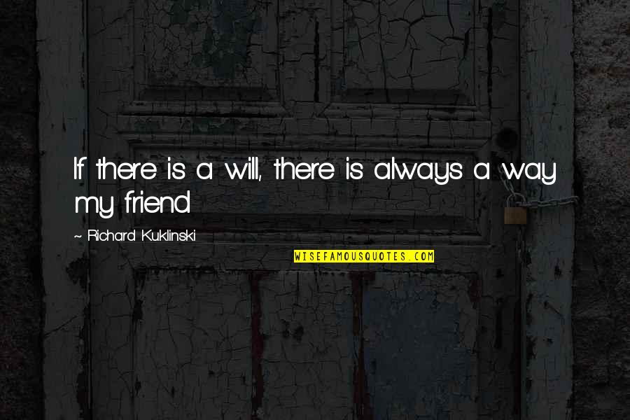 You Will Always My Friend Quotes By Richard Kuklinski: If there is a will, there is always