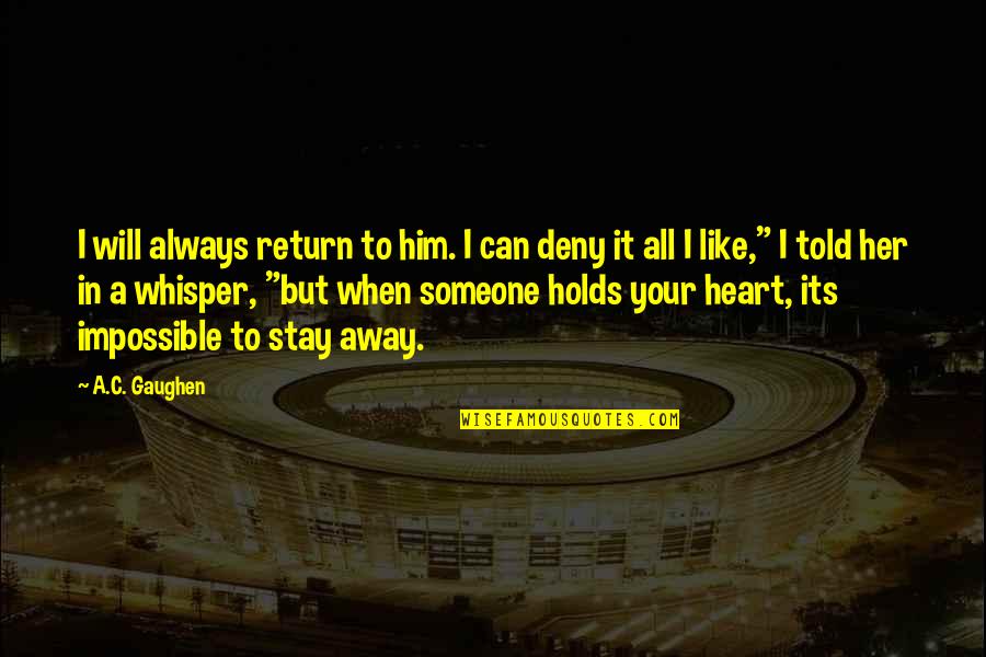 You Will Always Stay In My Heart Quotes By A.C. Gaughen: I will always return to him. I can You Will Always Stay In My Heart Quotes By A.C. Gaughen: I will always return to him. I can