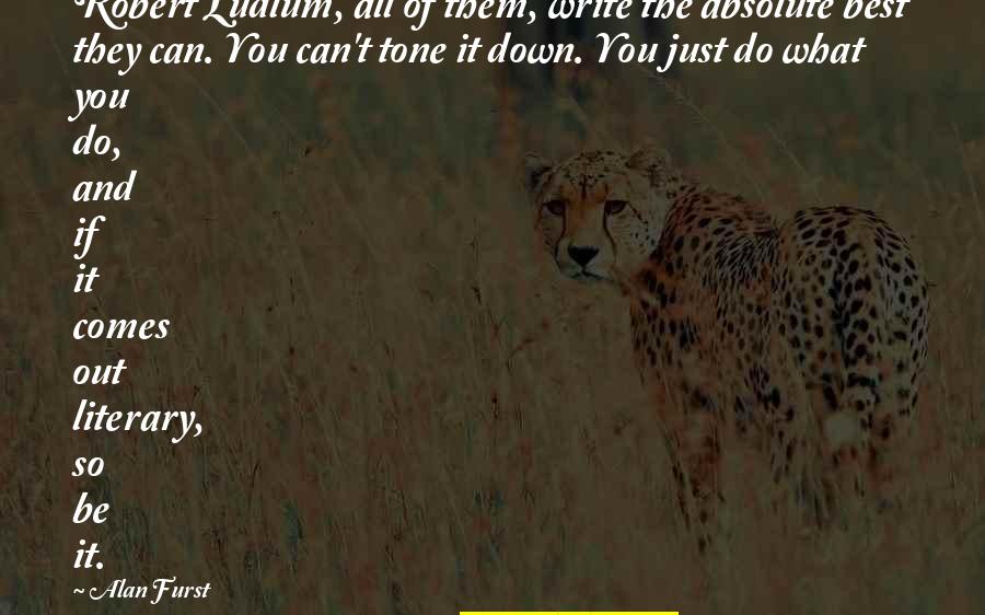 You Will Always Stay In My Heart Quotes By Alan Furst: Robert Ludlum, all of them, write the absolute You Will Always Stay In My Heart Quotes By Alan Furst: Robert Ludlum, all of them, write the absolute