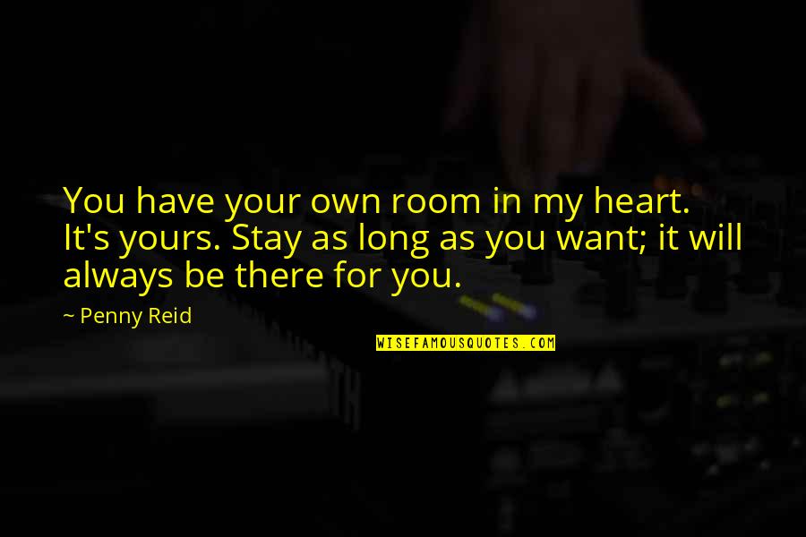 You Will Always Stay In My Heart Quotes By Penny Reid: You have your own room in my heart. You Will Always Stay In My Heart Quotes By Penny Reid: You have your own room in my heart.