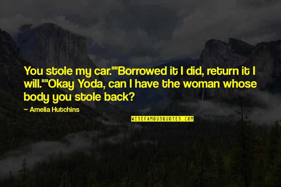 You Will Back Quotes By Amelia Hutchins: You stole my car.""Borrowed it I did, return