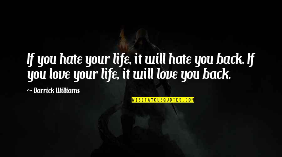 You Will Back Quotes By Darrick Williams: If you hate your life, it will hate