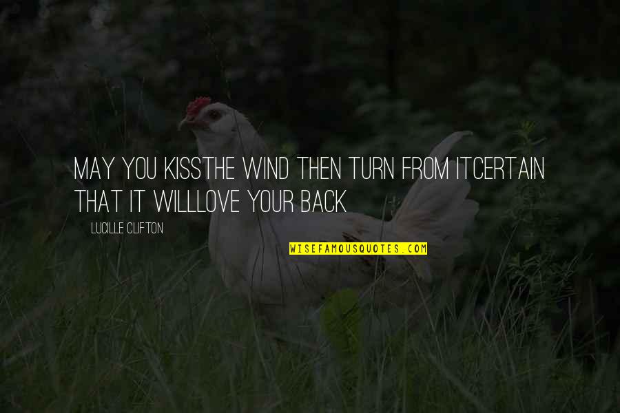 You Will Back Quotes By Lucille Clifton: May you kissthe wind then turn from itcertain