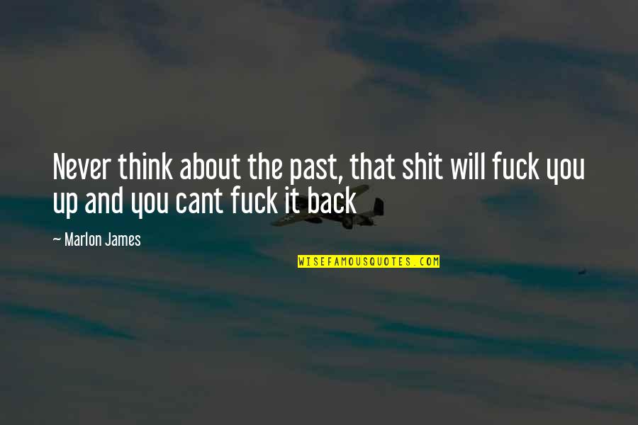 You Will Back Quotes By Marlon James: Never think about the past, that shit will