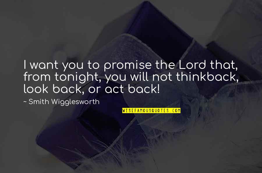 You Will Back Quotes By Smith Wigglesworth: I want you to promise the Lord that,