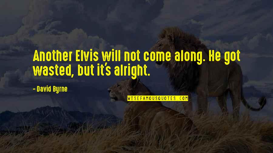 You Will Be Alright Quotes By David Byrne: Another Elvis will not come along. He got