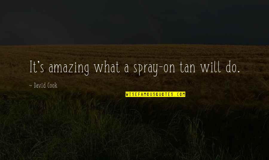 You Will Be Amazing Quotes By David Cook: It's amazing what a spray-on tan will do.