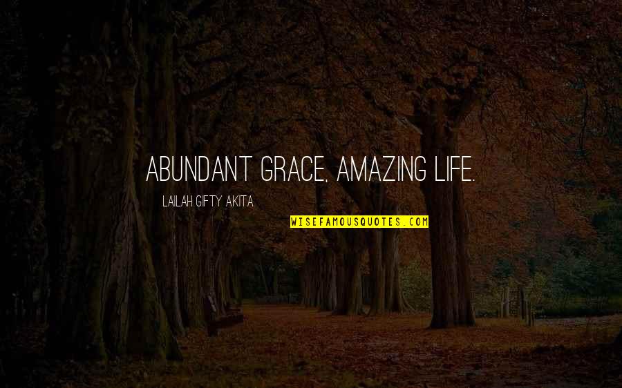 You Will Be Amazing Quotes By Lailah Gifty Akita: Abundant grace, amazing life. You Will Be Amazing Quotes By Lailah Gifty Akita: Abundant grace, amazing life.