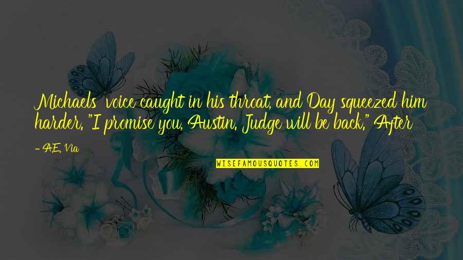 You Will Be Back Quotes By A.E. Via: Michaels' voice caught in his throat, and Day You Will Be Back Quotes By A.E. Via: Michaels' voice caught in his throat, and Day