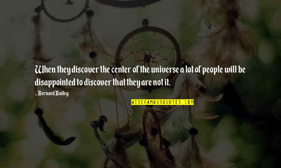 You Will Be Disappointed Quotes By Bernard Bailey: When they discover the center of the universe You Will Be Disappointed Quotes By Bernard Bailey: When they discover the center of the universe
