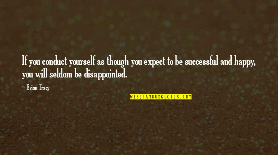 You Will Be Disappointed Quotes By Brian Tracy: If you conduct yourself as though you expect You Will Be Disappointed Quotes By Brian Tracy: If you conduct yourself as though you expect