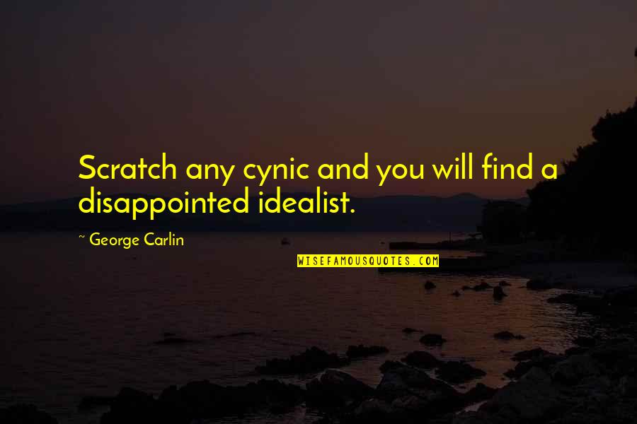 You Will Be Disappointed Quotes By George Carlin: Scratch any cynic and you will find a You Will Be Disappointed Quotes By George Carlin: Scratch any cynic and you will find a