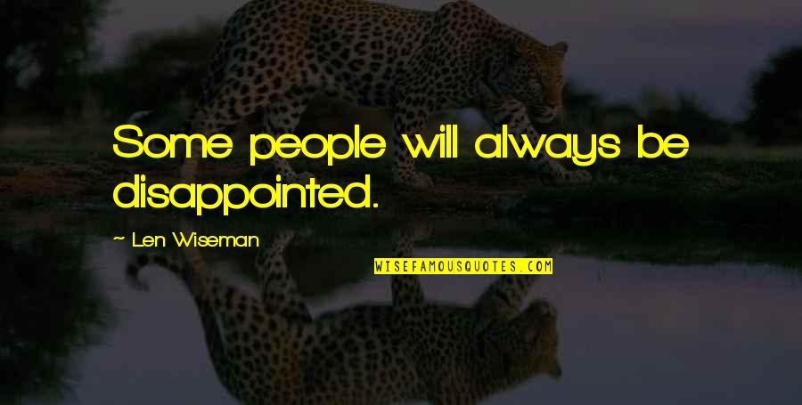 You Will Be Disappointed Quotes By Len Wiseman: Some people will always be disappointed. You Will Be Disappointed Quotes By Len Wiseman: Some people will always be disappointed.