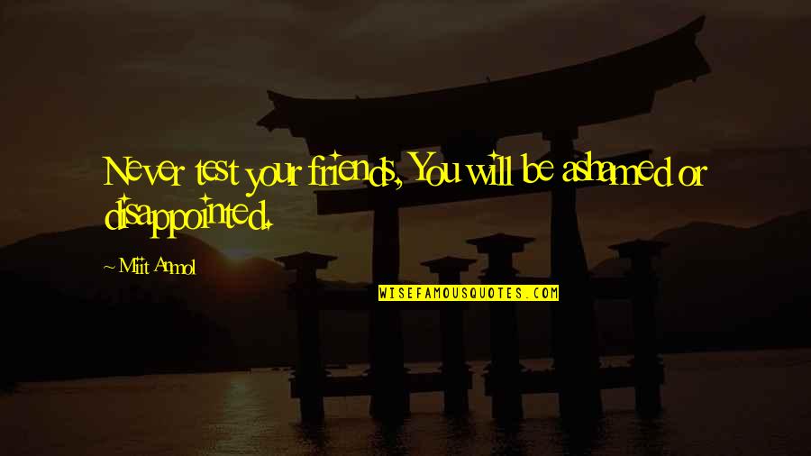 You Will Be Disappointed Quotes By Miit Anmol: Never test your friends, You will be ashamed