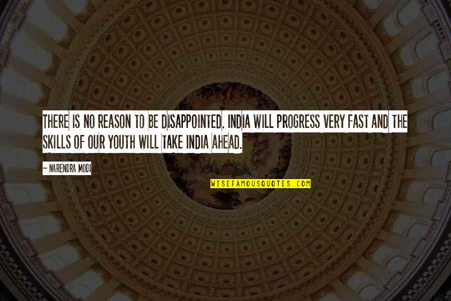 You Will Be Disappointed Quotes By Narendra Modi: There is no reason to be disappointed. India You Will Be Disappointed Quotes By Narendra Modi: There is no reason to be disappointed. India