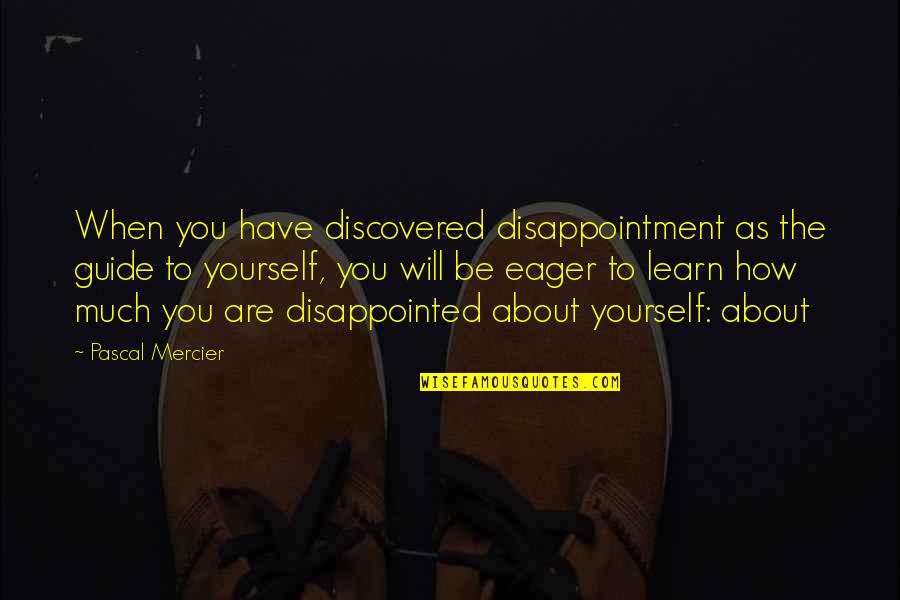 You Will Be Disappointed Quotes By Pascal Mercier: When you have discovered disappointment as the guide You Will Be Disappointed Quotes By Pascal Mercier: When you have discovered disappointment as the guide