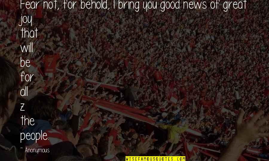 You Will Be Great Quotes By Anonymous: Fear not, for behold, I bring you good You Will Be Great Quotes By Anonymous: Fear not, for behold, I bring you good