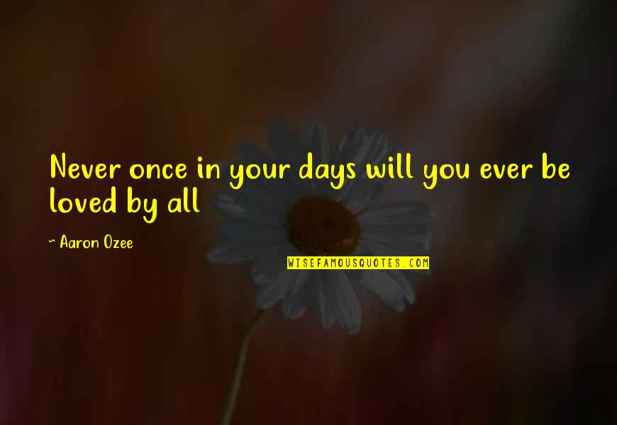 You Will Be Loved Quotes By Aaron Ozee: Never once in your days will you ever