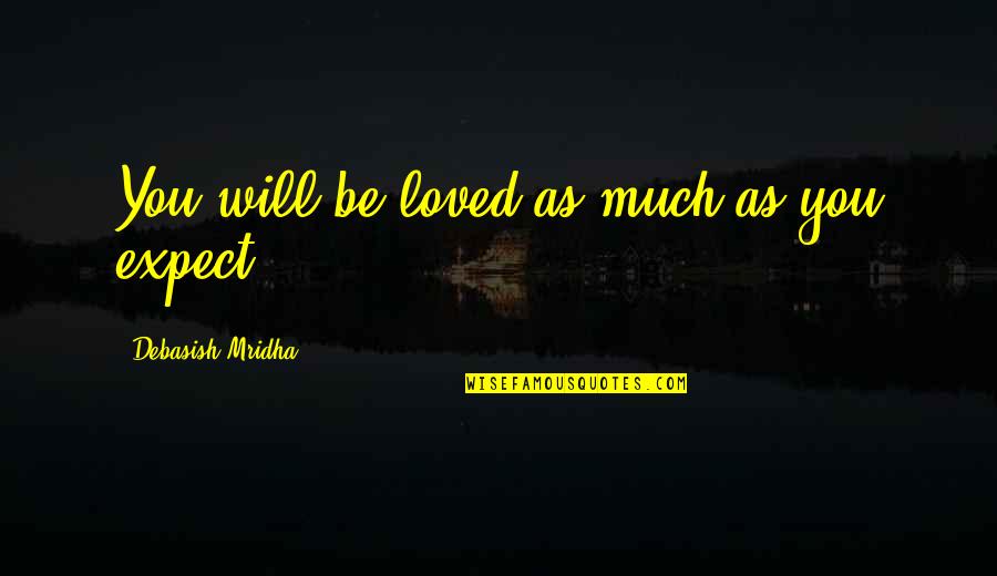 You Will Be Loved Quotes By Debasish Mridha: You will be loved as much as you You Will Be Loved Quotes By Debasish Mridha: You will be loved as much as you