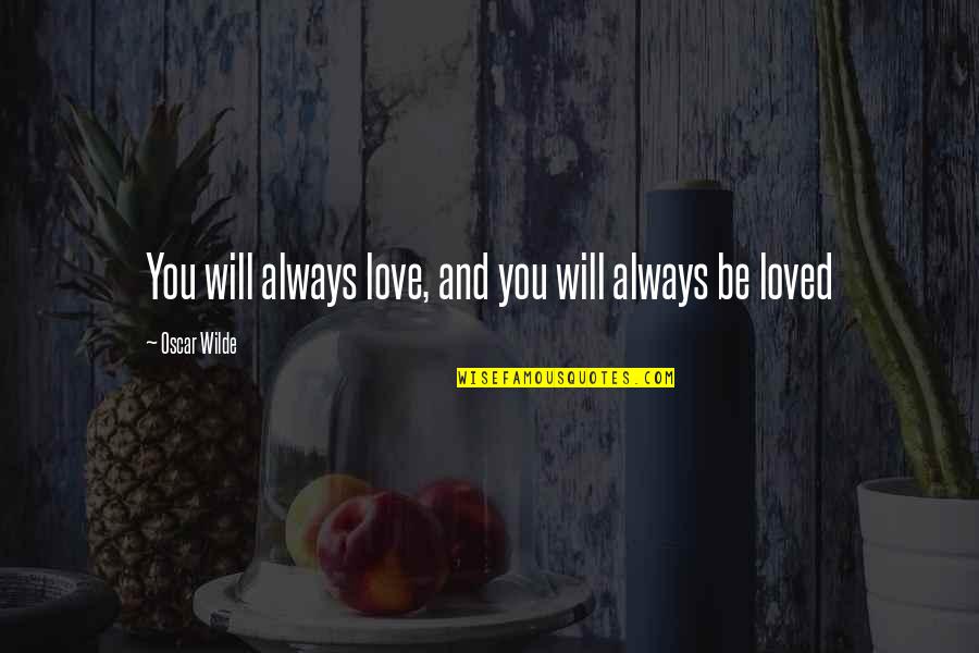 You Will Be Loved Quotes By Oscar Wilde: You will always love, and you will always You Will Be Loved Quotes By Oscar Wilde: You will always love, and you will always