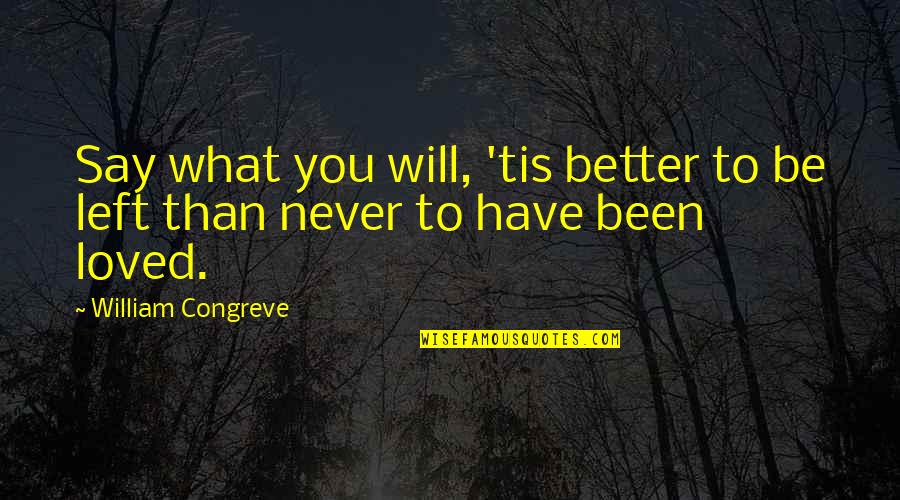 You Will Be Loved Quotes By William Congreve: Say what you will, 'tis better to be You Will Be Loved Quotes By William Congreve: Say what you will, 'tis better to be