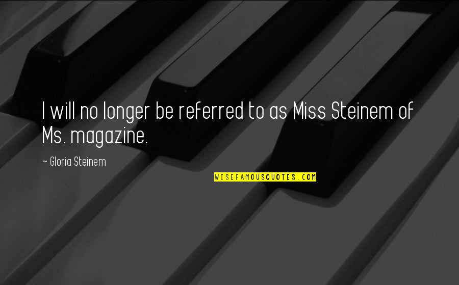 You Will Be Miss Quotes By Gloria Steinem: I will no longer be referred to as You Will Be Miss Quotes By Gloria Steinem: I will no longer be referred to as