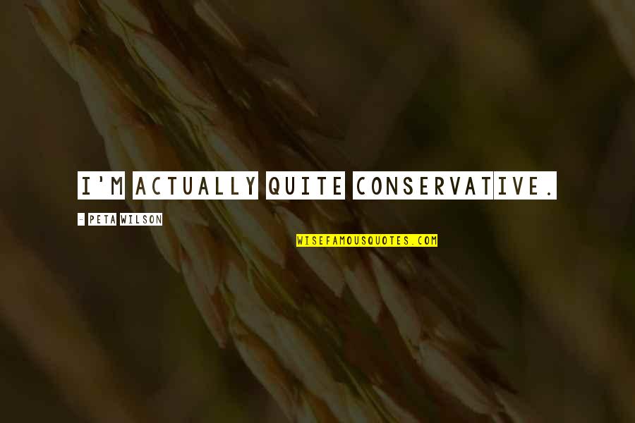 You Will Be Missed Co Worker Quotes By Peta Wilson: I'm actually quite conservative. You Will Be Missed Co Worker Quotes By Peta Wilson: I'm actually quite conservative.