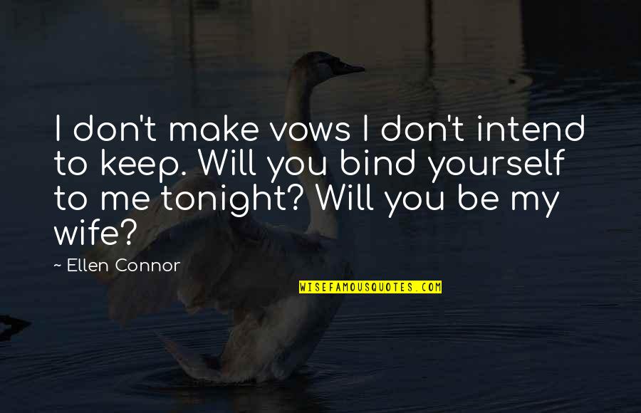 You Will Be My Wife Quotes By Ellen Connor: I don't make vows I don't intend to