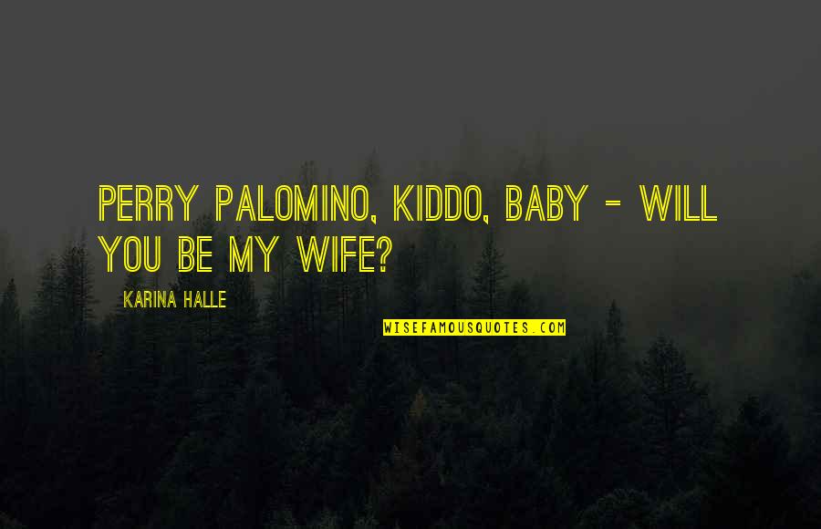 You Will Be My Wife Quotes By Karina Halle: Perry Palomino, kiddo, baby - will you be