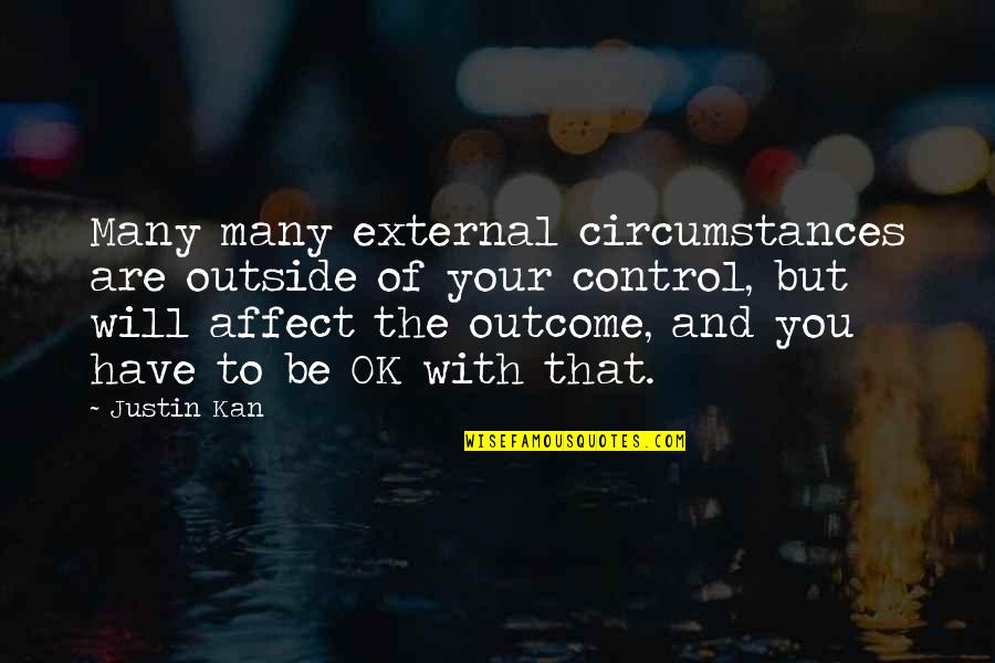 You Will Be Ok Quotes By Justin Kan: Many many external circumstances are outside of your