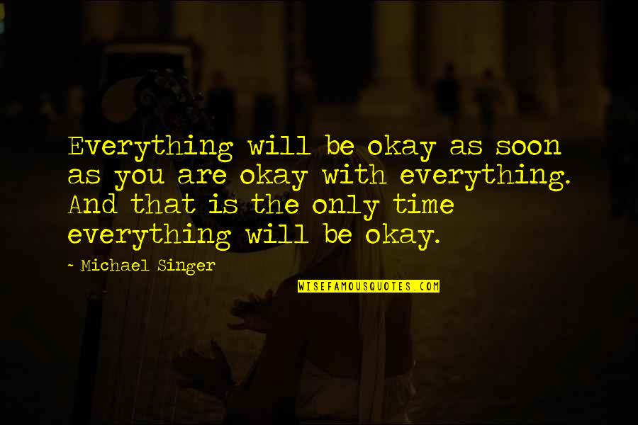 You Will Be Okay Quotes By Michael Singer: Everything will be okay as soon as you You Will Be Okay Quotes By Michael Singer: Everything will be okay as soon as you