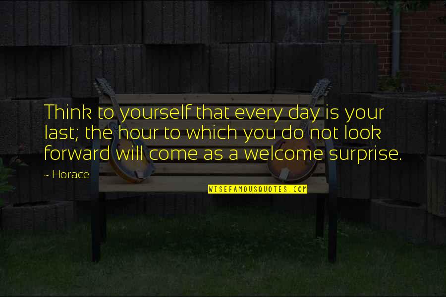 You Will Be Okay Soon Quotes By Horace: Think to yourself that every day is your